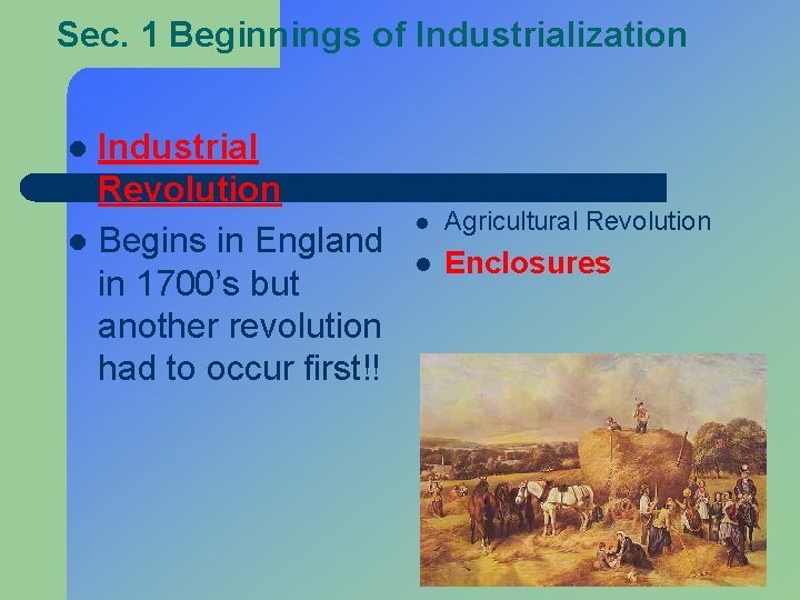Sec. 1 Beginnings of Industrialization Industrial Revolution l Begins in England in 1700’s but