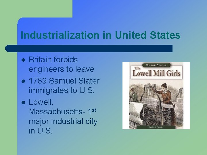 Industrialization in United States l l l Britain forbids engineers to leave 1789 Samuel