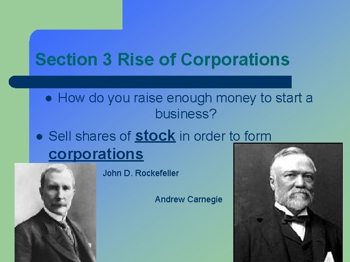 Section 3 Rise of Corporations l l How do you raise enough money to