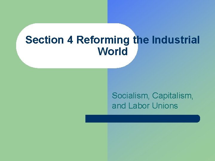 Section 4 Reforming the Industrial World Socialism, Capitalism, and Labor Unions 