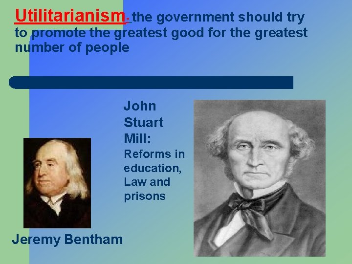 Utilitarianism- the government should try to promote the greatest good for the greatest number