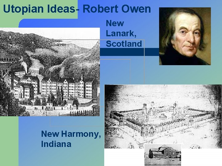 Utopian Ideas- Robert Owen New Lanark, Scotland New Harmony, Indiana 
