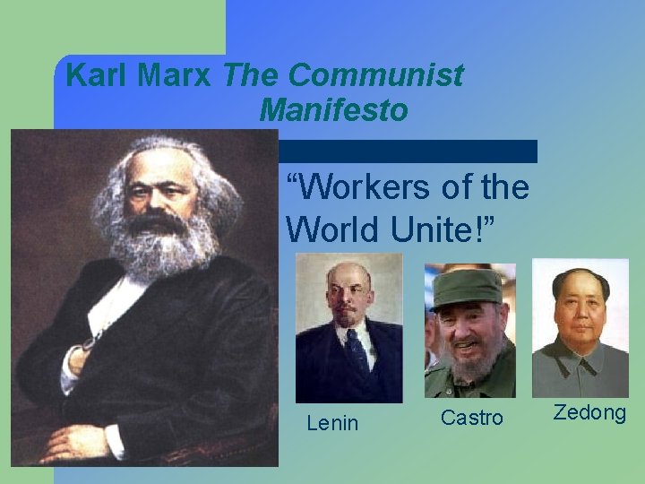 Karl Marx The Communist Manifesto “Workers of the World Unite!” Lenin Castro Zedong 