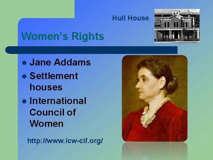 Hull House Women’s Rights Jane Addams l Settlement houses l International Council of Women