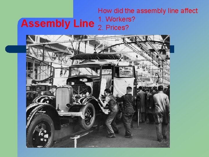 Assembly Line How did the assembly line affect 1. Workers? 2. Prices? 