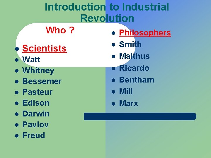 Introduction to Industrial Revolution Who ? l Scientists l Watt Whitney Bessemer Pasteur Edison