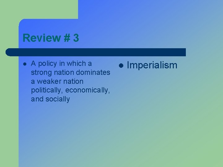 Review # 3 l A policy in which a l strong nation dominates a