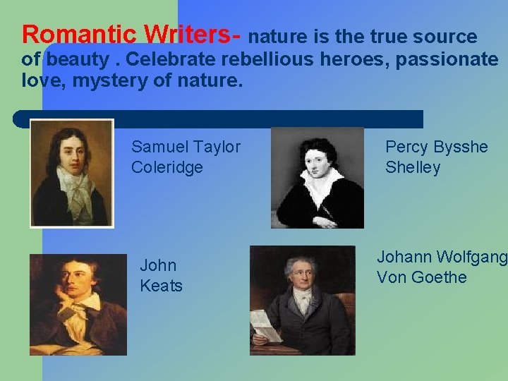 Romantic Writers- nature is the true source of beauty. Celebrate rebellious heroes, passionate love,