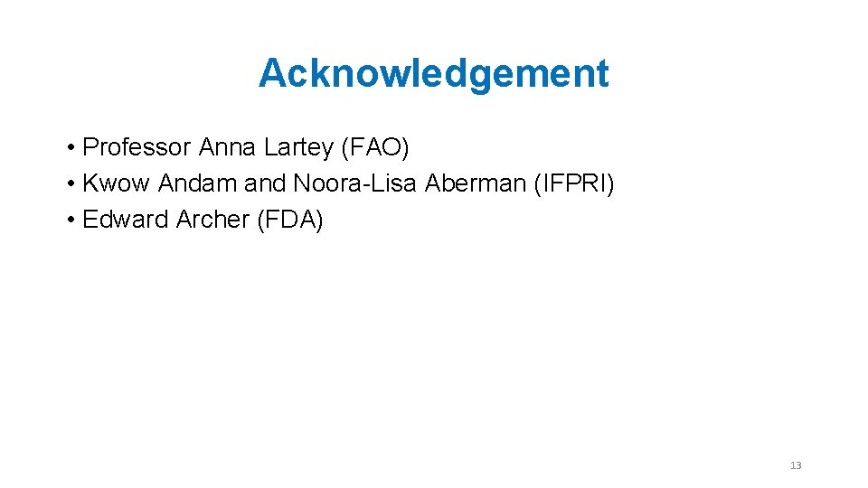 Acknowledgement • Professor Anna Lartey (FAO) • Kwow Andam and Noora-Lisa Aberman (IFPRI) •