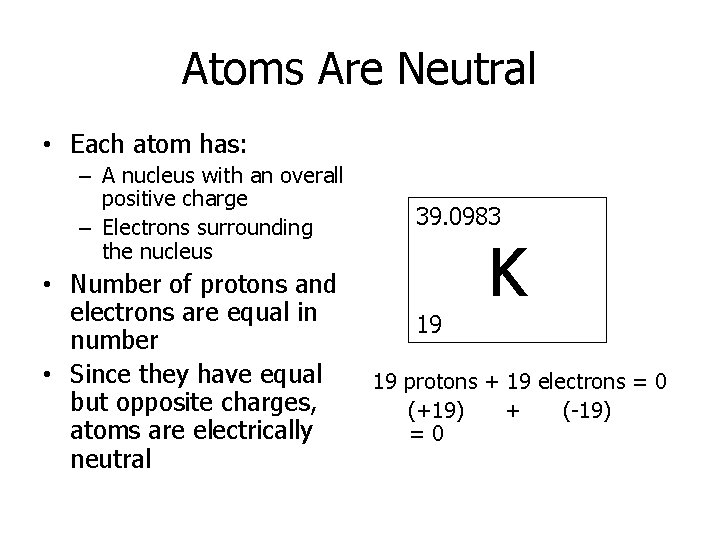 Atoms Are Neutral • Each atom has: – A nucleus with an overall positive