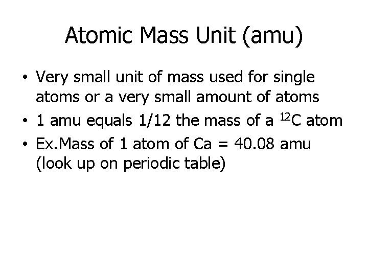 Atomic Mass Unit (amu) • Very small unit of mass used for single atoms