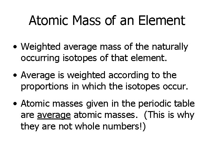 Atomic Mass of an Element • Weighted average mass of the naturally occurring isotopes