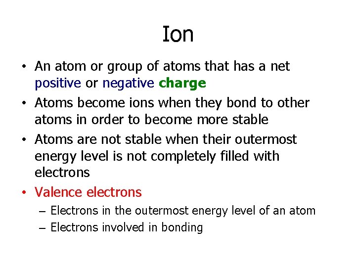 Ion • An atom or group of atoms that has a net positive or