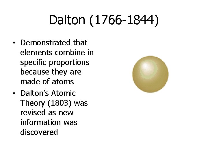 Dalton (1766 -1844) • Demonstrated that elements combine in specific proportions because they are