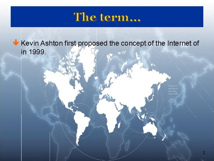 The term… ê Kevin Ashton first proposed the concept of the Internet of in The term… ê Kevin Ashton first proposed the concept of the Internet of in