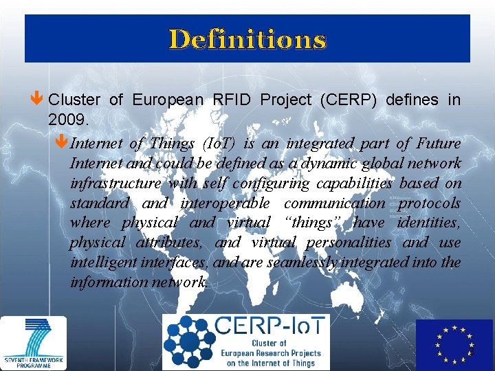 Definitions ê Cluster of European RFID Project (CERP) defines in 2009. êInternet of Things Definitions ê Cluster of European RFID Project (CERP) defines in 2009. êInternet of Things