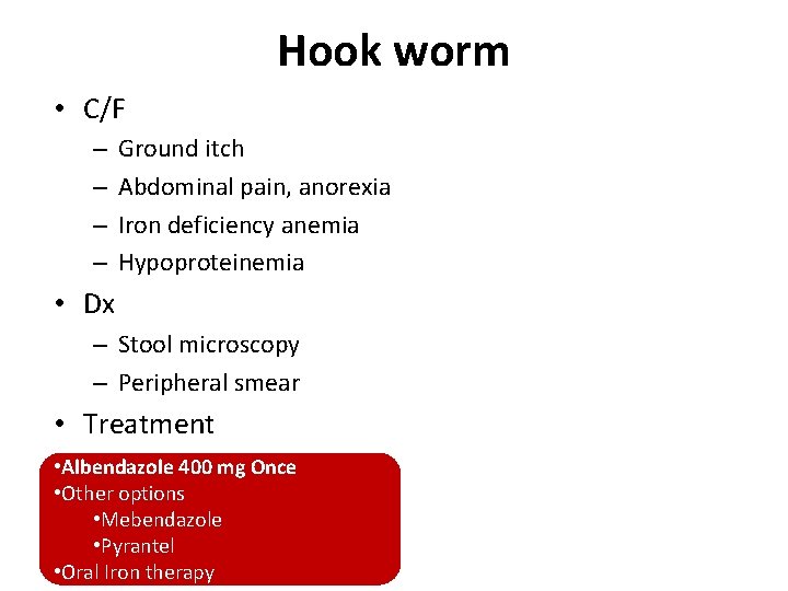 Hook worm • C/F – – Ground itch Abdominal pain, anorexia Iron deficiency anemia Hook worm • C/F – – Ground itch Abdominal pain, anorexia Iron deficiency anemia
