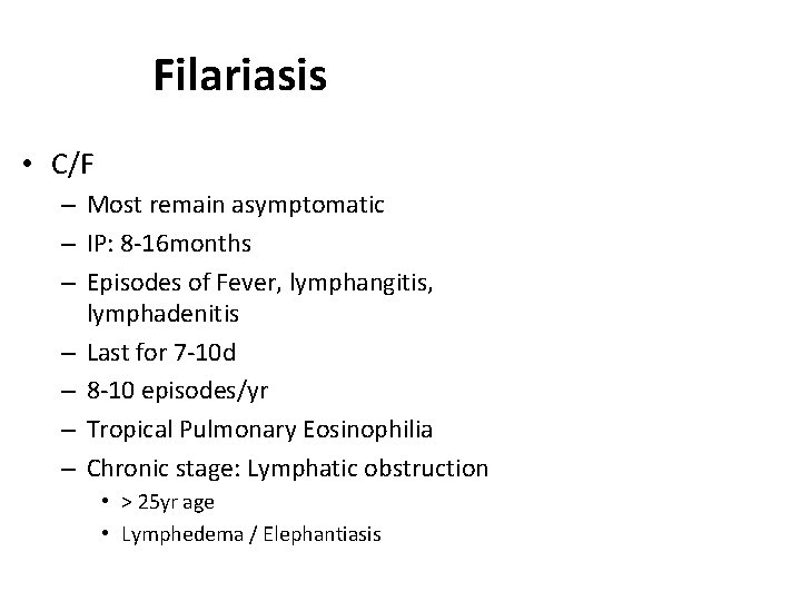 Filariasis • C/F – Most remain asymptomatic – IP: 8 -16 months – Episodes Filariasis • C/F – Most remain asymptomatic – IP: 8 -16 months – Episodes