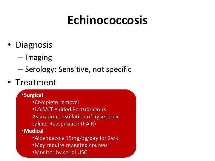 Echinococcosis • Diagnosis – Imaging – Serology: Sensitive, not specific • Treatment • Surgical Echinococcosis • Diagnosis – Imaging – Serology: Sensitive, not specific • Treatment • Surgical