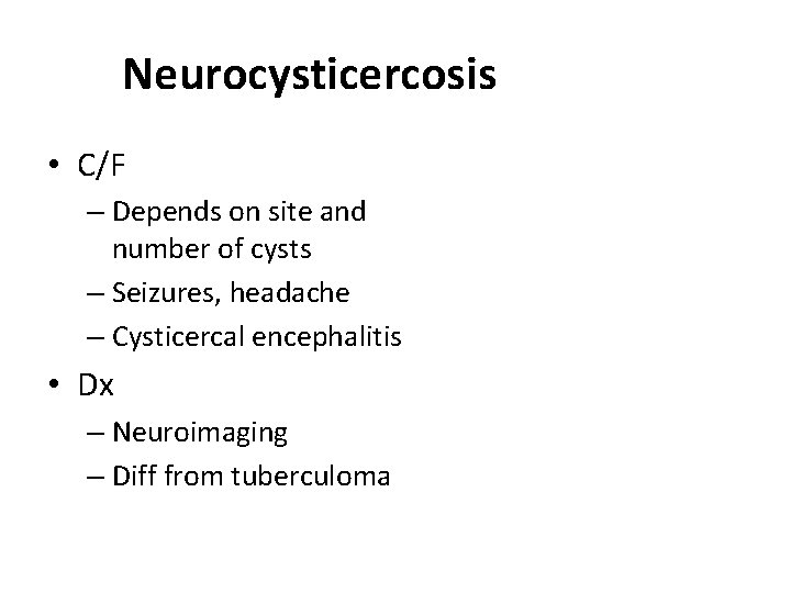 Neurocysticercosis • C/F – Depends on site and number of cysts – Seizures, headache Neurocysticercosis • C/F – Depends on site and number of cysts – Seizures, headache