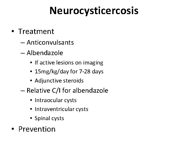 Neurocysticercosis • Treatment – Anticonvulsants – Albendazole • If active lesions on imaging • Neurocysticercosis • Treatment – Anticonvulsants – Albendazole • If active lesions on imaging •