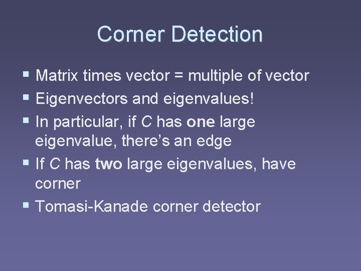 Corner Detection § Matrix times vector = multiple of vector § Eigenvectors and eigenvalues!