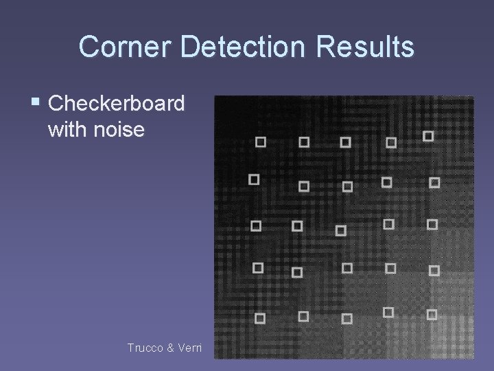 Corner Detection Results § Checkerboard with noise Trucco & Verri 