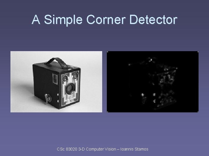 A Simple Corner Detector CSc 83020 3 -D Computer Vision – Ioannis Stamos 