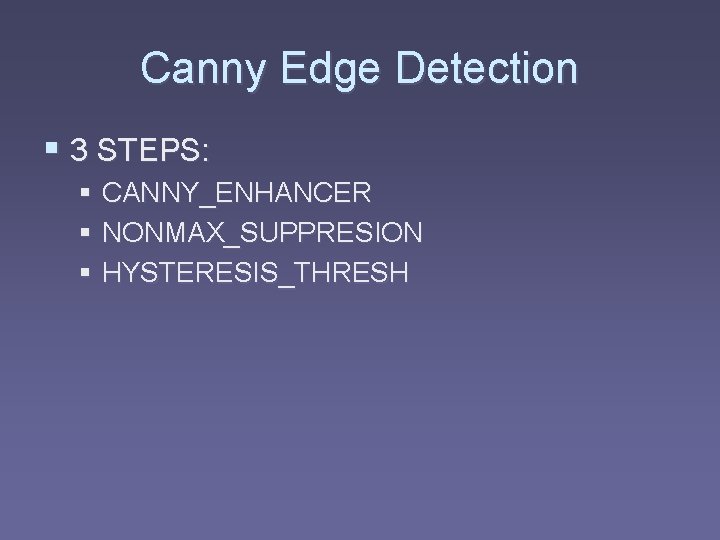 Canny Edge Detection § 3 STEPS: § CANNY_ENHANCER § NONMAX_SUPPRESION § HYSTERESIS_THRESH 