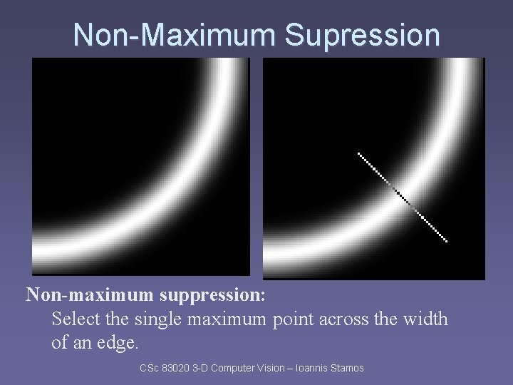 Non-Maximum Supression Non-maximum suppression: Select the single maximum point across the width of an