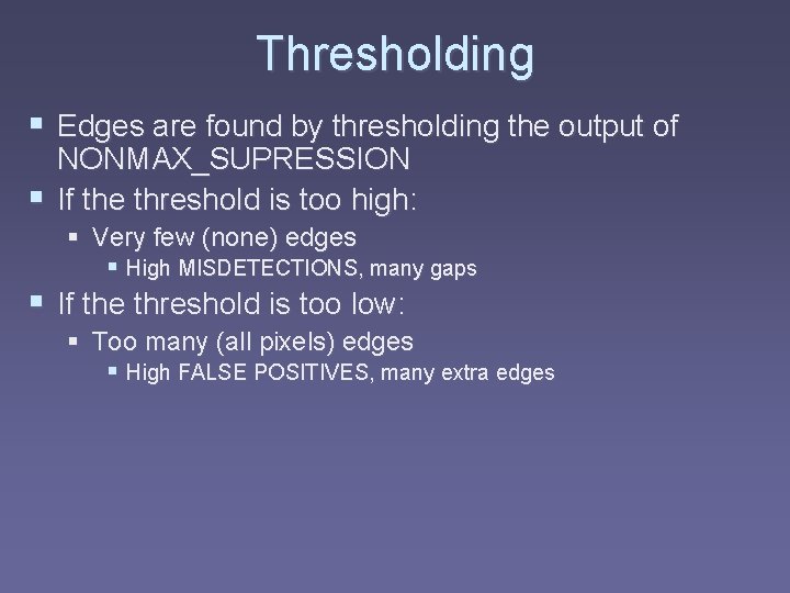 Thresholding § Edges are found by thresholding the output of NONMAX_SUPRESSION § If the