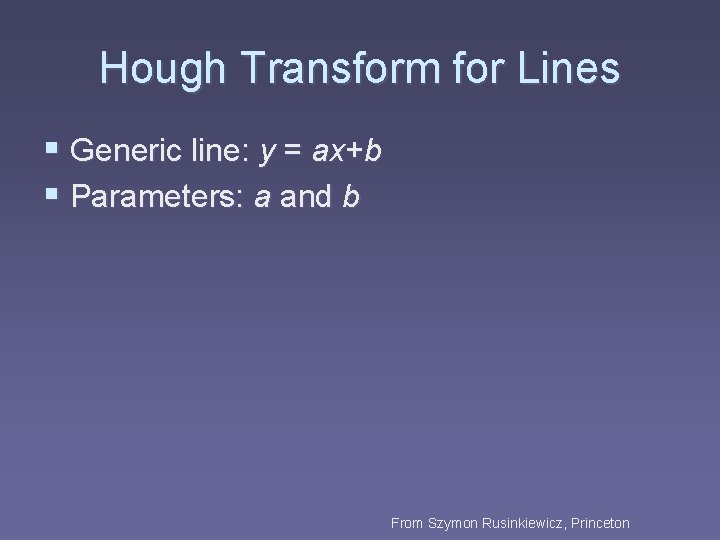 Hough Transform for Lines § Generic line: y = ax+b § Parameters: a and