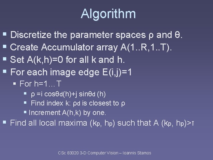 Algorithm § Discretize the parameter spaces ρ and θ. § Create Accumulator array A(1.