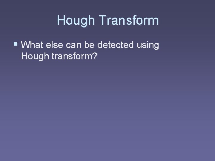 Hough Transform § What else can be detected using Hough transform? 