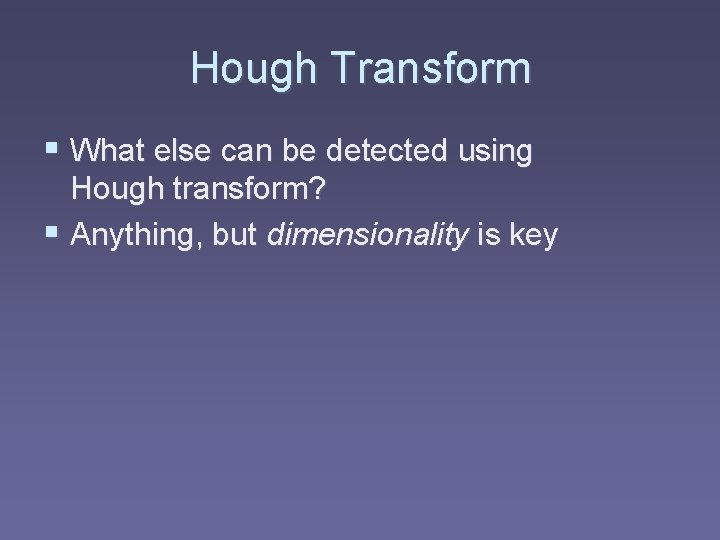 Hough Transform § What else can be detected using Hough transform? § Anything, but