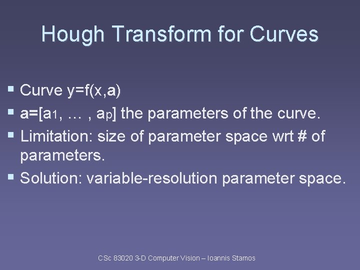 Hough Transform for Curves § Curve y=f(x, a) § a=[a 1, … , ap]