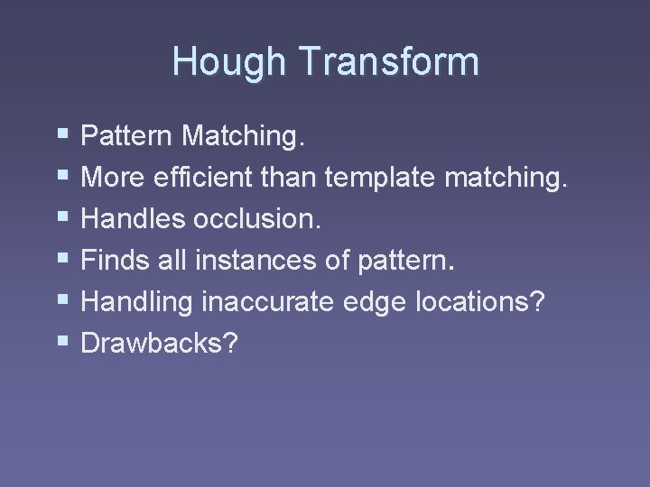 Hough Transform § Pattern Matching. § More efficient than template matching. § Handles occlusion.