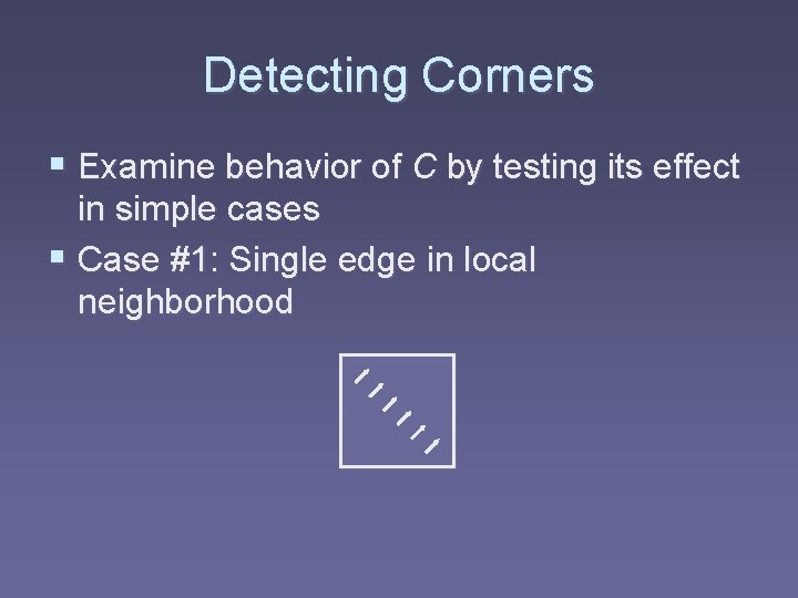 Detecting Corners § Examine behavior of C by testing its effect in simple cases