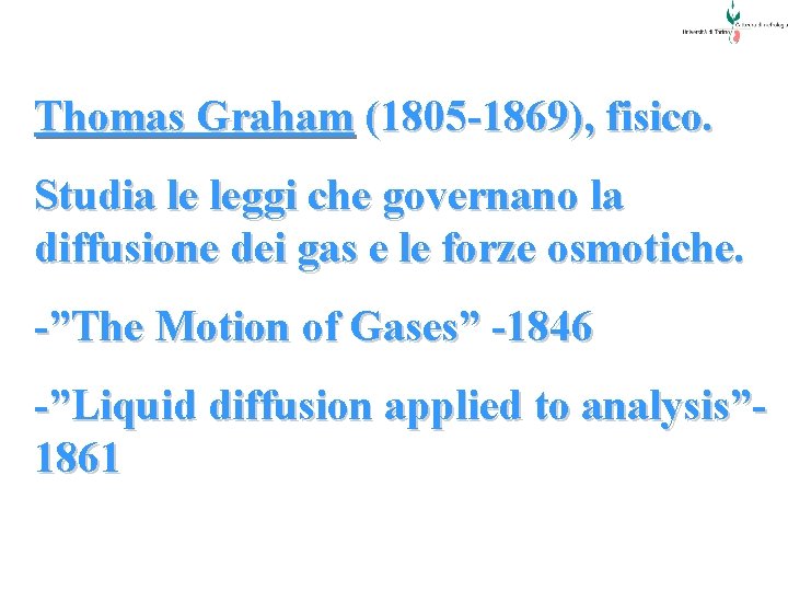 Thomas Graham (1805 -1869), fisico. Studia le leggi che governano la diffusione dei gas