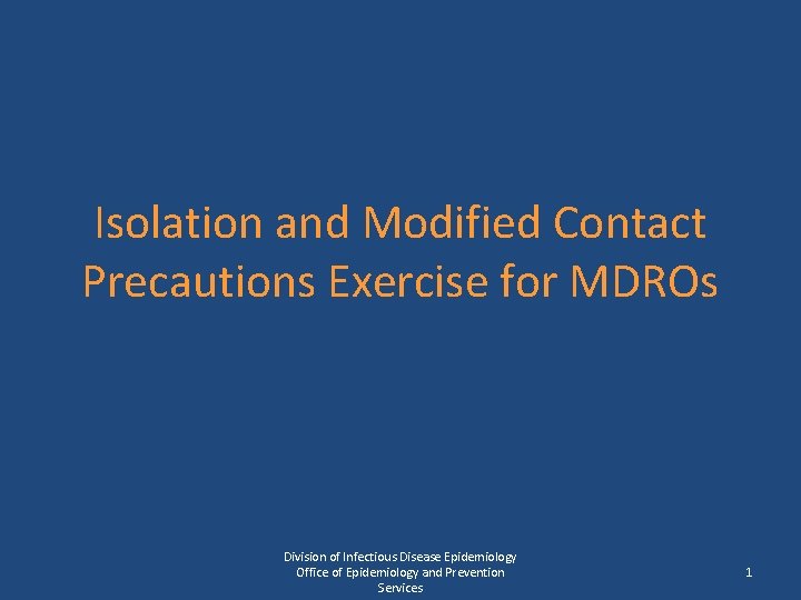 Isolation and Modified Contact Precautions Exercise for MDROs Division of Infectious Disease Epidemiology Office