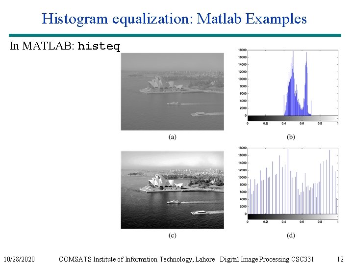 Histogram equalization: Matlab Examples In MATLAB: histeq 10/28/2020 COMSATS Institute of Information Technology, Lahore