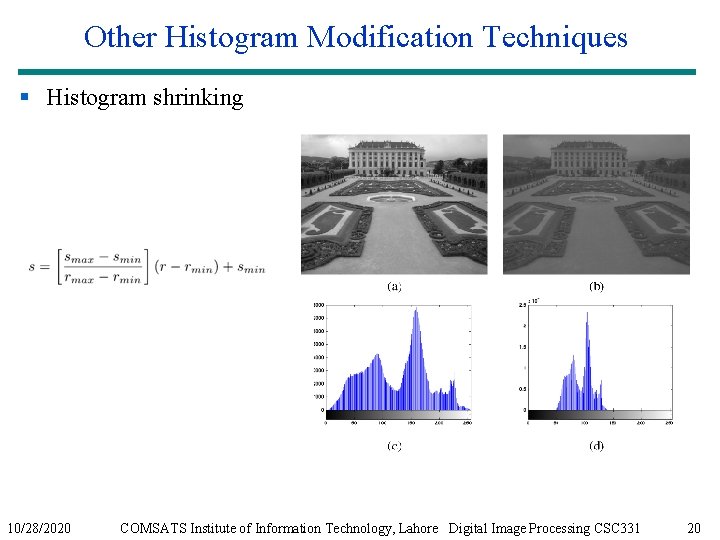 Other Histogram Modification Techniques § Histogram shrinking 10/28/2020 COMSATS Institute of Information Technology, Lahore