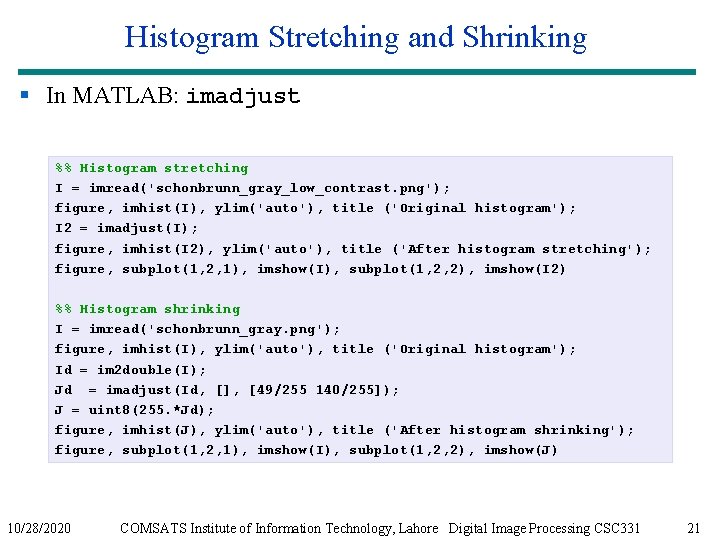 Histogram Stretching and Shrinking § In MATLAB: imadjust %% Histogram stretching I = imread('schonbrunn_gray_low_contrast.