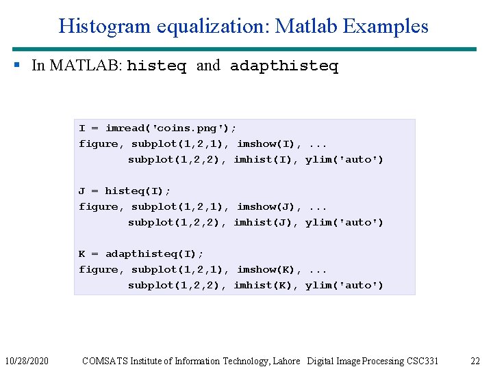 Histogram equalization: Matlab Examples § In MATLAB: histeq and adapthisteq I = imread('coins. png');