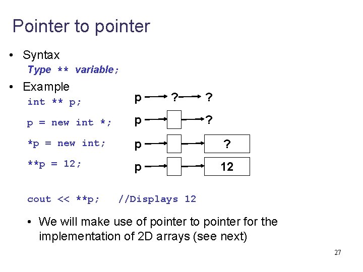 Pointer to pointer • Syntax Type ** variable; • Example int ** p; p