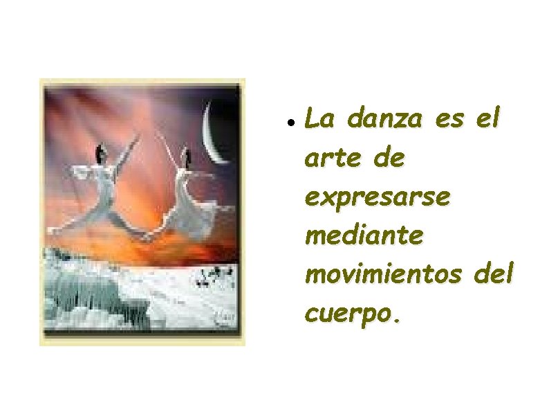  La danza es el arte de expresarse mediante movimientos del cuerpo. 