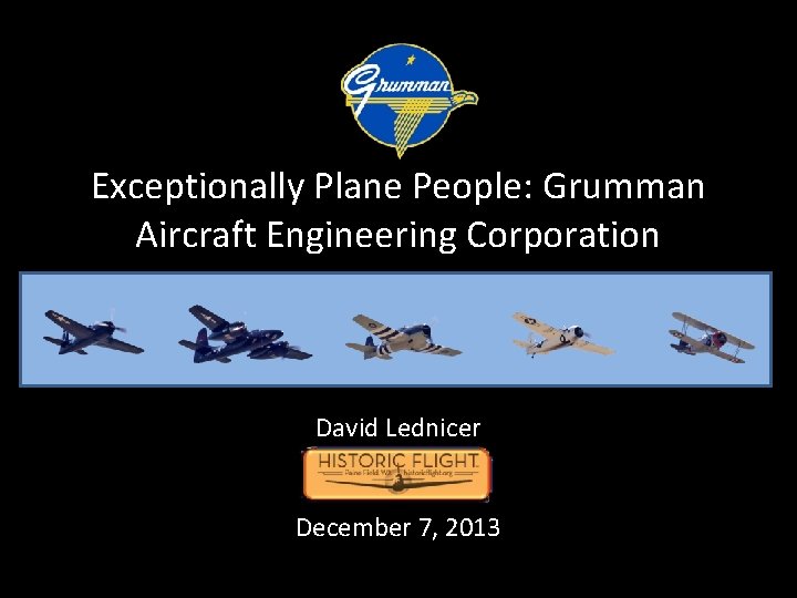 Exceptionally Plane People: Grumman Aircraft Engineering Corporation David Lednicer December 7, 2013 