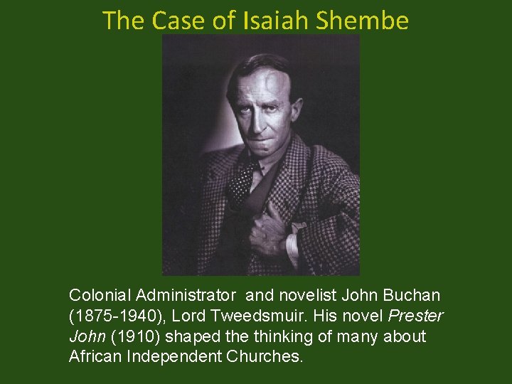 The Case of Isaiah Shembe Colonial Administrator and novelist John Buchan (1875 -1940), Lord