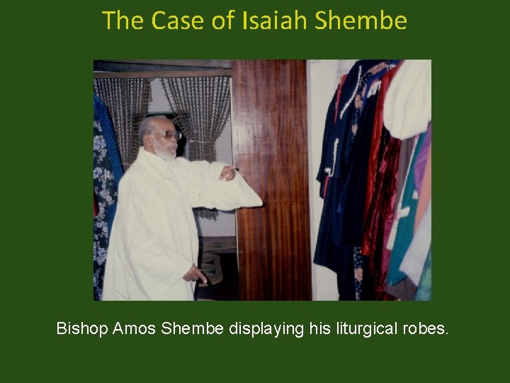 The Case of Isaiah Shembe Bishop Amos Shembe displaying his liturgical robes. 