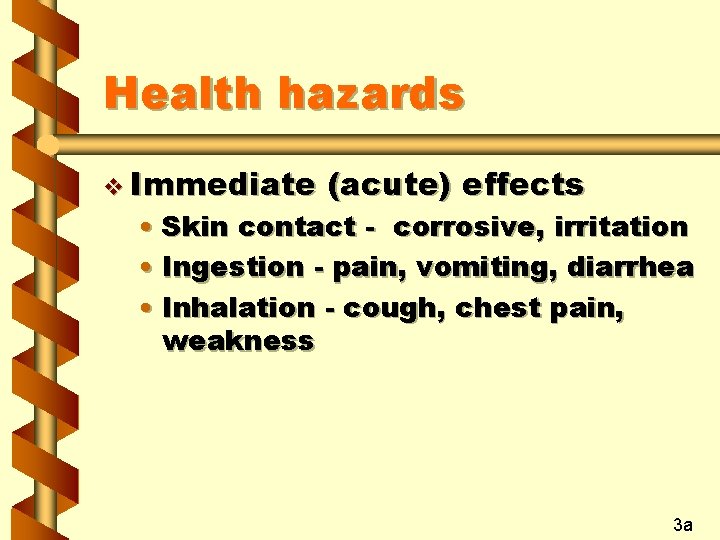 Health hazards v Immediate (acute) effects • Skin contact - corrosive, irritation • Ingestion